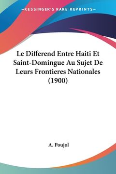 portada Le Differend Entre Haiti Et Saint-Domingue Au Sujet De Leurs Frontieres Nationales (1900) (in French)