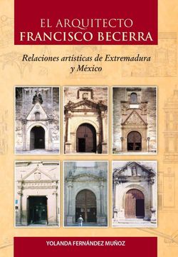 portada El Arquitecto Francisco Becerra Relaciones Artisticas de Extremadura y Mexico