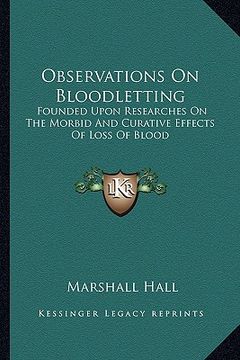 portada observations on bloodletting: founded upon researches on the morbid and curative effects of loss of blood (en Inglés)