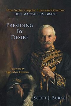 portada Presiding by Desire: Nova Scotia's Popular Lieutenant Governor: Hon. Maccallum Grant (en Inglés)