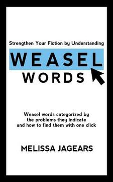 portada Strengthen Your Fiction by Understanding Weasel Words: Weasel words categorized by the problems they indicate and how to find them with one click (en Inglés)