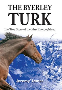 portada The Byerley Turk: The True Story of the First Thoroughbred