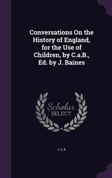 portada Conversations On the History of England, for the Use of Children, by C.a.B., Ed. by J. Baines