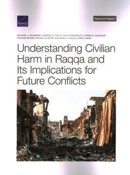 portada Understanding Civilian Harm in Raqqa and Its Implications for Future Conflicts (en Inglés)