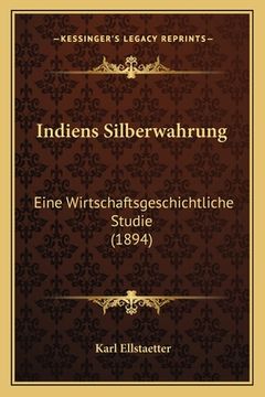 portada Indiens Silberwahrung: Eine Wirtschaftsgeschichtliche Studie (1894) (in German)
