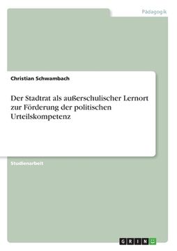 portada Der Stadtrat als außerschulischer Lernort zur Förderung der politischen Urteilskompetenz (en Alemán)