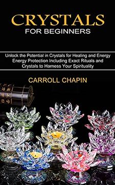 portada Crystals for Beginners: Unlock the Potential in Crystals for Healing and Energy (Energy Protection Including Exact Rituals and Crystals to Harness Your Spirituality) 