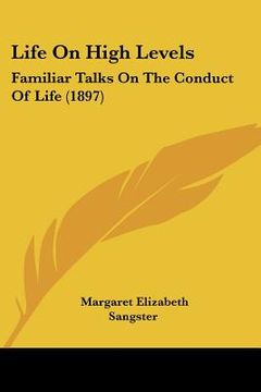 portada life on high levels: familiar talks on the conduct of life (1897) (in English)