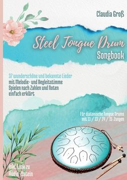 portada Steel Tongue Drum Songbook: 37 wunderschöne Lieder für Zungentrommel, mit Melodie- u. Begleitstimme, spielen nach Zahlen u. Noten - Liederbuch tei (en Alemán)