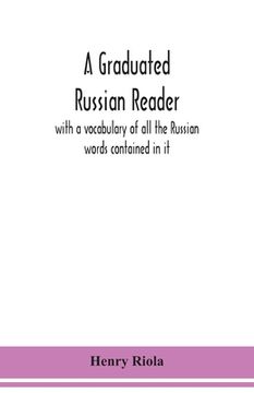 portada A graduated Russian reader, with a vocabulary of all the Russian words contained in it (en Inglés)