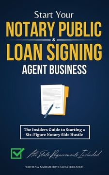 portada Start Your Notary Public & Loan Signing Agent Business: The Insiders Guide to Starting a Six-Figure Notary Side Hustle (All State Requirements Include (en Inglés)