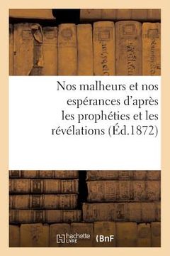 portada Nos Malheurs Et Nos Espérances d'Après Les Prophéties Et Les Révélations (Éd.1872) (en Francés)