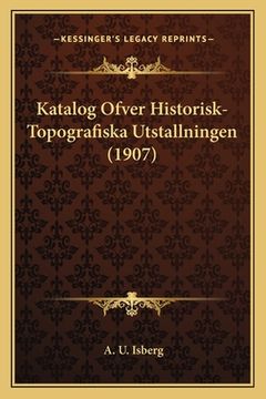 portada Katalog Ofver Historisk-Topografiska Utstallningen (1907) (in Swedish)