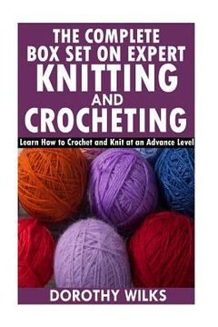 portada The Complete Box Set on Expert Knitting and Crocheting: Learn How to Crochet and Knit at an Advance Level (in English)
