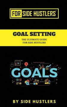 portada Goal Setting: The Ultimate Guide For Side Hustlers (en Inglés)