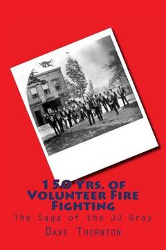 portada 150 Yrs. of Volunteer Fire Fighting: The Saga of the JJ Gray Hand Pumper (in English)