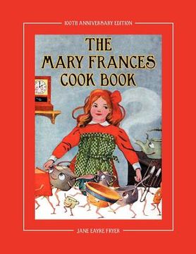 portada the mary frances cook book 100th anniversary edition: a children's story-instruction cookbook with bonus patterns for child's apron and cooking cap (en Inglés)