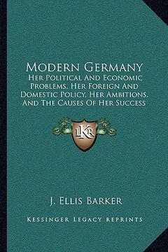 portada modern germany: her political and economic problems, her foreign and domestic policy, her ambitions, and the causes of her success (19 (en Inglés)
