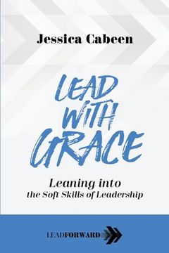 portada Lead with Grace: Leaning into the Soft Skills of Leadership (en Inglés)