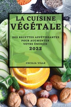 portada La Cuisine Végétale 2022: Des Recettes Appétissantes Pour Augmenter Votre Énergie (en Francés)