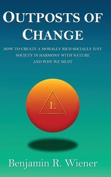 portada Outposts of Change: How To Create A Morally Rich Socially Just Society In Harmony With Nature And Why We Must (en Inglés)