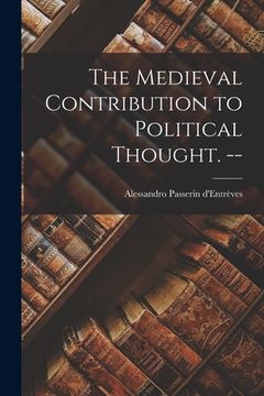 portada The Medieval Contribution to Political Thought. -- (en Inglés)