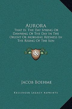 portada aurora: that is, the day spring or dawning of the day in the orient or morning redness in the rising of the sun (en Inglés)