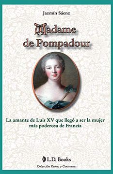 portada Madame de Pompadour: La Amante de Luis xv que Llego a ser la Mujer mas Poderosa de Francia: Volume 9 (Reinas y Cortesanas)
