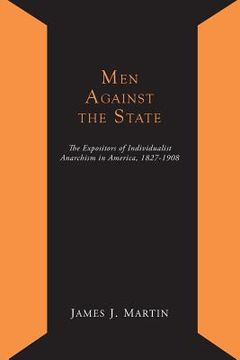 portada Men Against the State; The Expositors of Individualist Anarchism in America 1827-1908 (in English)