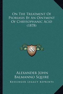 portada on the treatment of psoriasis by an ointment of chrysophanic acid (1878) (en Inglés)