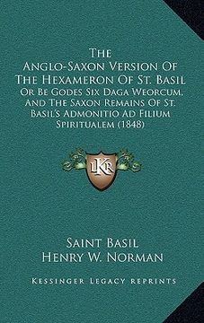 portada the anglo-saxon version of the hexameron of st. basil: or be godes six daga weorcum, and the saxon remains of st. basil's admonitio ad filium spiritua (en Inglés)