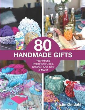 portada 80 Handmade Gifts: Year-Round Projects to Cook, Crochet, Knit, Sew & More!