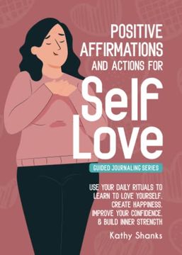 portada Daily Affirmations and Actions for Self-Love: Learn to Love Yourself, Create Happiness, Improve Your Confidence and Build Inner Strength (Guided Journaling) (en Inglés)