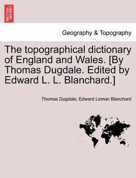 portada the topographical dictionary of england and wales. [by thomas dugdale. edited by edward l. l. blanchard.] (en Inglés)