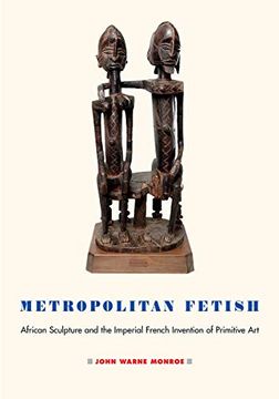 portada Metropolitan Fetish: African Sculpture and the Imperial French Invention of Primitive art (en Inglés)