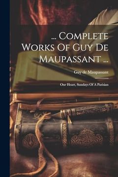 portada Complete Works of guy de Maupassant. Our Heart, Sundays of a Parisian (en Inglés)
