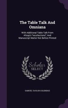 portada The Table Talk And Omniana: With Additional Table Talk From Allsop's "recollections", And Manuscript Matter Not Before Printed (en Inglés)