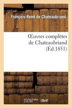 portada Oeuvres Complètes de Chateaubriand. Augmentées d'Un Essai Sur La Vie Et Les Ouvrages de l'Auteur.: Edition Illustrée (in French)