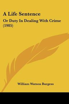 portada a life sentence: or duty in dealing with crime (1905) (in English)