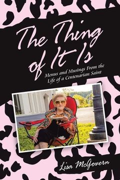 portada The Thing of It Is: Menus and Musings from the Life of a Centenarian Saint (en Inglés)