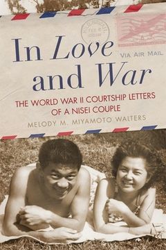 portada In Love and War: The World War II Courtship Letters of a Nisei Couple (en Inglés)