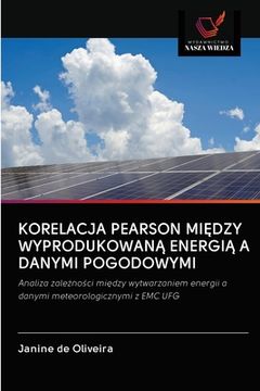 portada Korelacja Pearson MiĘdzy WyprodukowanĄ EnergiĄ A Danymi Pogodowymi (in Polaco)