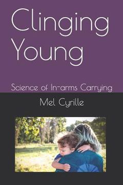 portada Clinging Young: Science of In-Arms Carrying (en Inglés)