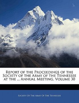 portada report of the proceedings of the society of the army of the tennessee at the ... annual meeting, volume 30 (en Inglés)