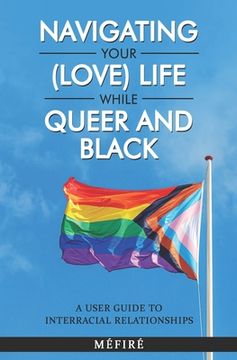 portada Navigating Your (Love) Life While Queer and Black: A User Guide To Interracial Relationships 