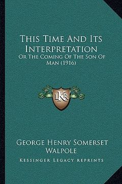 portada this time and its interpretation: or the coming of the son of man (1916) (in English)