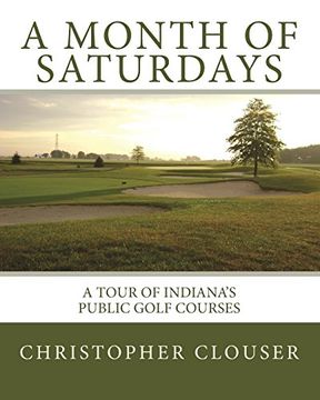 portada A Month of Saturdays: A Tour of Indiana's Public Golf Courses (en Inglés)