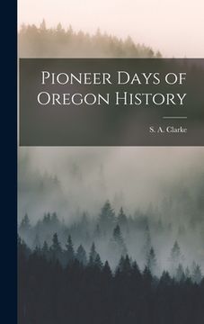 portada Pioneer Days of Oregon History (en Inglés)