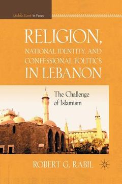 portada Religion, National Identity, and Confessional Politics in Lebanon: The Challenge of Islamism (en Inglés)