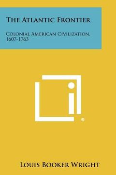portada the atlantic frontier: colonial american civilization, 1607-1763 (en Inglés)